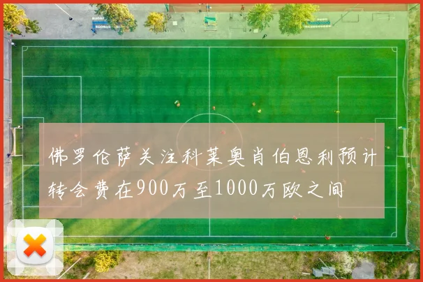 佛罗伦萨关注科莱奥肖伯恩利预计转会费在900万至1000万欧之间