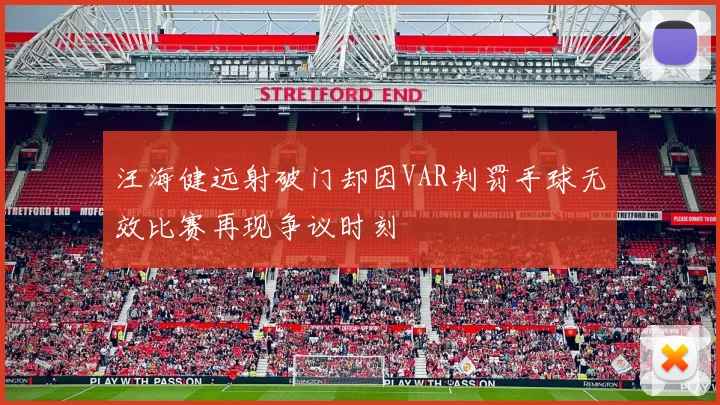 汪海健远射破门却因VAR判罚手球无效比赛再现争议时刻